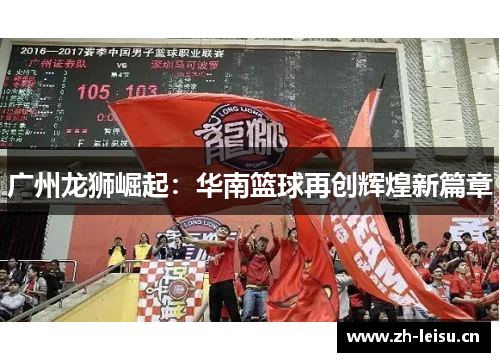 广州龙狮崛起:华南篮球再创辉煌新篇章